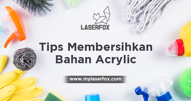 Tips Membersihkan Bahan Acrylic