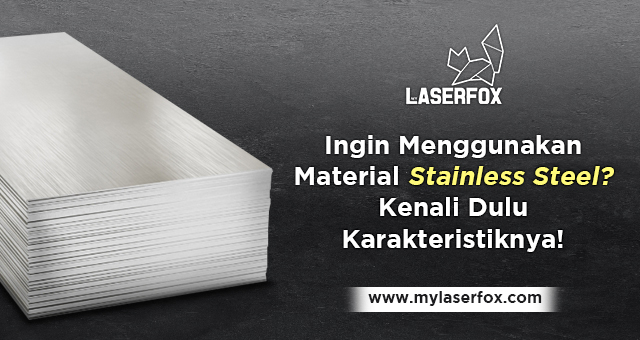Ingin Menggunakan Material Stainless Steel? Kenali Dulu Karakteristiknya!
