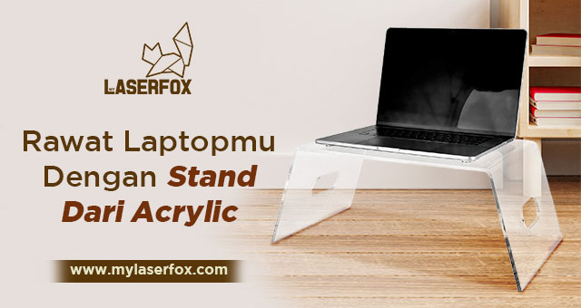 Rawat Laptopmu Dengan Stand Dari Acrylic